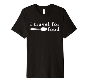 Funny shirts V-neck Tank top Hoodie sweatshirt usa uk au ca gifts for I Travel For Food Shirt,Funny Travel Addict Food Lover Gifts 1037247