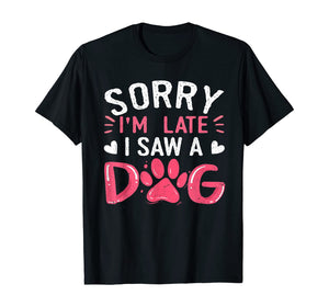 Funny Dog Lovers Sorry Im Late I Saw A Dog Gifts TShirt234361