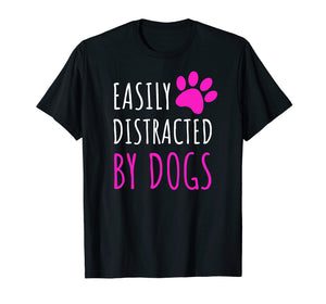 Funny shirts V-neck Tank top Hoodie sweatshirt usa uk au ca gifts for Easily Distracted By Dogs T-shirt. Dogs Lover Cute Gifts 935373