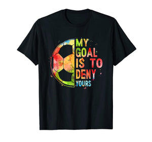 Funny shirts V-neck Tank top Hoodie sweatshirt usa uk au ca gifts for My Goal Is To Deny Yours T-Shirt Funny Soccer Shirt Gifts 1950453