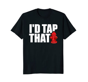 Funny shirts V-neck Tank top Hoodie sweatshirt usa uk au ca gifts for I'D Tap That Funny Firefighter T-Shirt Firemen Tees Gifts 654337