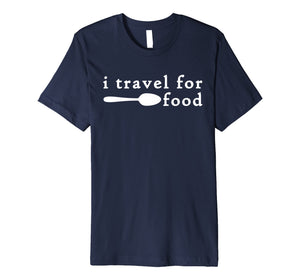 Funny shirts V-neck Tank top Hoodie sweatshirt usa uk au ca gifts for I Travel For Food Shirt,Funny Travel Addict Food Lover Gifts 1037247