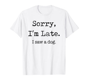Sorry I'm Late I Saw A Dog Funny Dog Lovers Gifts TShirt337651