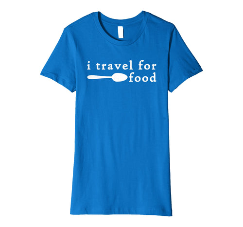 Funny shirts V-neck Tank top Hoodie sweatshirt usa uk au ca gifts for I Travel For Food Shirt,Funny Travel Addict Food Lover Gifts 1037247