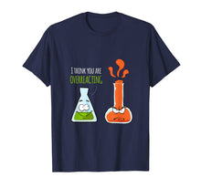 Load image into Gallery viewer, Funny shirts V-neck Tank top Hoodie sweatshirt usa uk au ca gifts for I Think You&#39;re Overreacting T Shirt | Chemistry Pun Gifts 3255660
