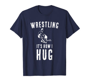 Funny shirts V-neck Tank top Hoodie sweatshirt usa uk au ca gifts for Wrestler T Shirt Sports Coach Gifts Wrestling It's How I Hug 2795274