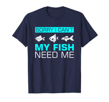 Load image into Gallery viewer, Funny shirts V-neck Tank top Hoodie sweatshirt usa uk au ca gifts for Sorry I can&#39;t My Fish Need Me T-Shirt Funny Gifts 1996005
