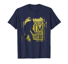 Load image into Gallery viewer, Bigfoot Sasquatch T Shirt Dude I&#39;m Right Here Funny Gifts
