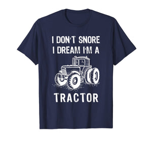 I Don't Snore I Dream I'm A Tractor Tshirt Funny Farm Gifts T-Shirt-1524168