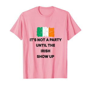 It's Not A Party Until The Irish Show Up Ireland Flag Gifts T-Shirt-1958866