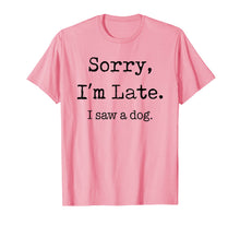 Load image into Gallery viewer, Sorry I&#39;m Late I Saw A Dog Funny Dog Lovers Gifts TShirt337651
