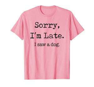 Sorry I'm Late I Saw A Dog Funny Dog Lovers Gifts TShirt337651