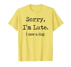 Sorry I'm Late I Saw A Dog Funny Dog Lovers Gifts TShirt337651