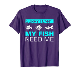 Funny shirts V-neck Tank top Hoodie sweatshirt usa uk au ca gifts for Sorry I can't My Fish Need Me T-Shirt Funny Gifts 1996005