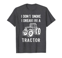 Load image into Gallery viewer, I Don&#39;t Snore I Dream I&#39;m A Tractor Tshirt Funny Farm Gifts T-Shirt-1524168
