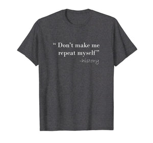History Funny Quote T-Shirt History Teacher Gifts