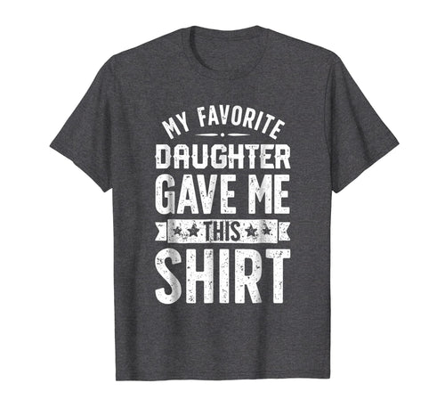 Funny shirts V-neck Tank top Hoodie sweatshirt usa uk au ca gifts for My Favorite Daughter Gave Me This T shirt Fathers Day Gifts 915696