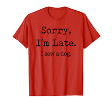 Load image into Gallery viewer, Sorry I&#39;m Late I Saw A Dog Funny Dog Lovers Gifts TShirt337651
