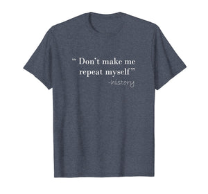 History Funny Quote T-Shirt History Teacher Gifts