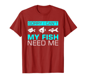 Funny shirts V-neck Tank top Hoodie sweatshirt usa uk au ca gifts for Sorry I can't My Fish Need Me T-Shirt Funny Gifts 1996005