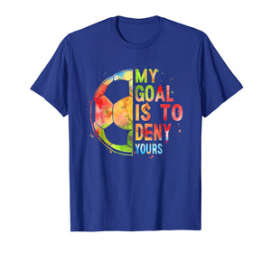 Funny shirts V-neck Tank top Hoodie sweatshirt usa uk au ca gifts for My Goal Is To Deny Yours T-Shirt Funny Soccer Shirt Gifts 1950453