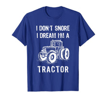 Load image into Gallery viewer, I Don&#39;t Snore I Dream I&#39;m A Tractor Tshirt Funny Farm Gifts T-Shirt-1524168
