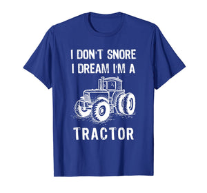 I Don't Snore I Dream I'm A Tractor Tshirt Funny Farm Gifts T-Shirt-1524168