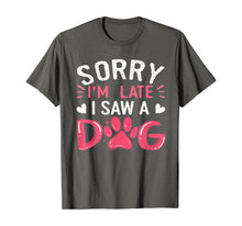 Load image into Gallery viewer, Funny Dog Lovers Sorry Im Late I Saw A Dog Gifts TShirt234361

