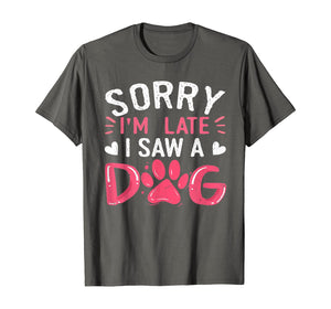 Funny Dog Lovers Sorry Im Late I Saw A Dog Gifts TShirt234361