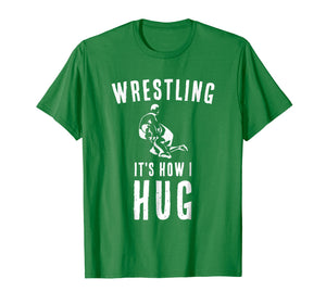 Funny shirts V-neck Tank top Hoodie sweatshirt usa uk au ca gifts for Wrestler T Shirt Sports Coach Gifts Wrestling It's How I Hug 2795274