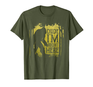 Bigfoot Sasquatch T Shirt Dude I'm Right Here Funny Gifts