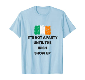 It's Not A Party Until The Irish Show Up Ireland Flag Gifts T-Shirt-1958866