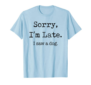 Sorry I'm Late I Saw A Dog Funny Dog Lovers Gifts TShirt337651